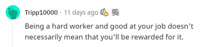 2. In the real world, you don't always get rewarded for hard work and a great job; people are stingy with rewards.