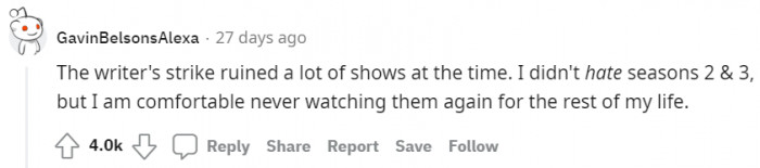 The Writers Guild of America strike ruined a lot of TV shows during that period.