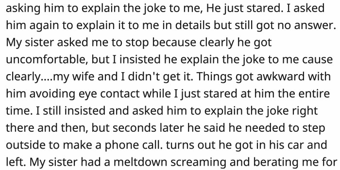 OP tried another tactic to make him realize how wrong his actions were. It made him uncomfortable, and he exited without letting anyone know.