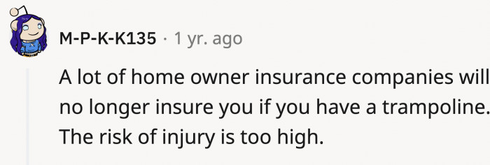 If you choose to get a trampoline, though, it's better to see if it's covered by the insurance you've got first