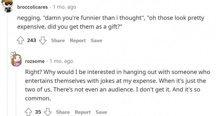 When they entertain themselves with corny jokes at your expense.