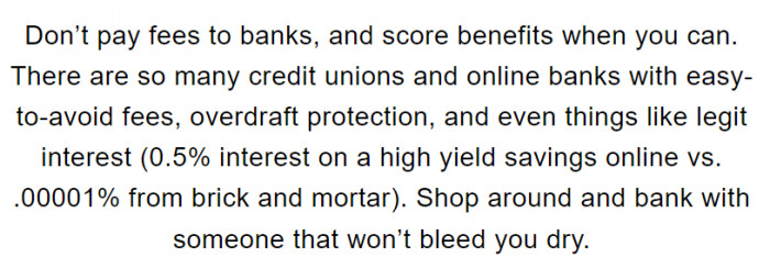 7. Bank with the right organization that will help you grow your savings instead of draining your resources.