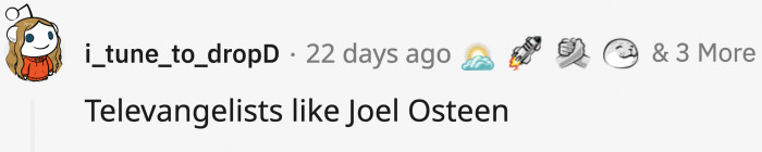 15. TV preachers who ask for money so they can buy a new Gulfstream. It's their fourth private plane, but God said they must have it for their devotion or something.