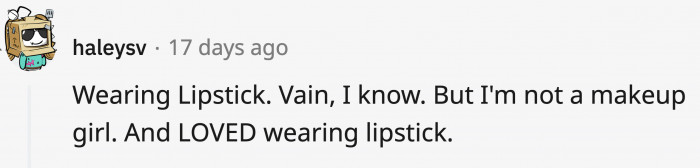 30. Wearing lipstick and it actually being seen by others