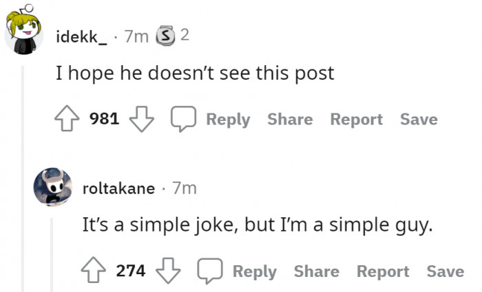 6. We are all simple people, we see a simple joke, we breathe air out of our nose.