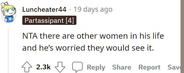 He has many women in his life, and he was afraid they would see him.
