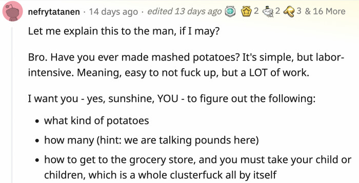 In case OP still couldn't understand, a helpful redditor listed just how much effort it takes to cook mashed potatoes alone: