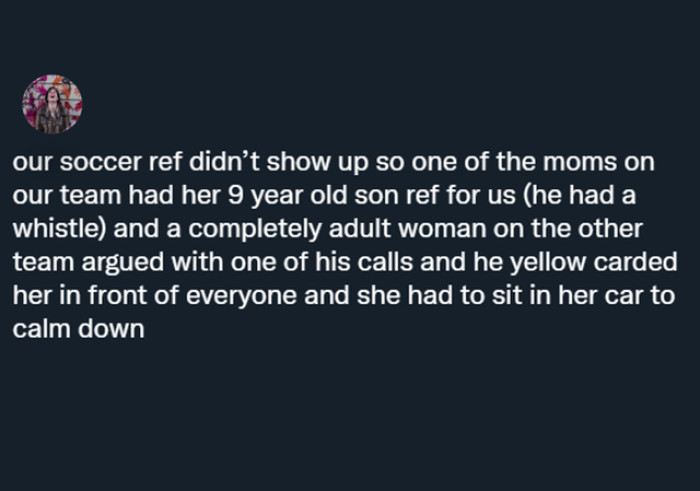 20. Everything's just fun and games until a nine-year-old gives you a yellow card