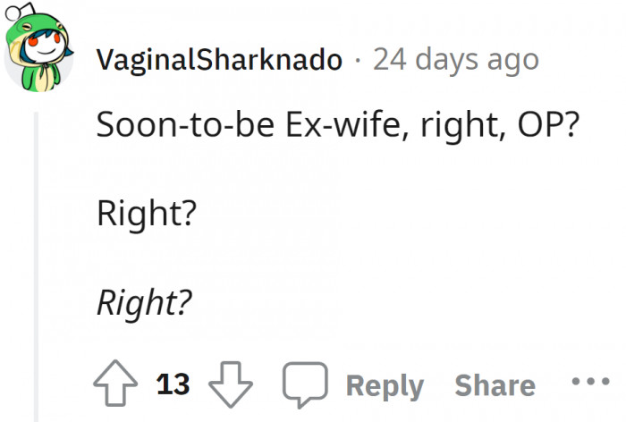 YES! We all hope that by now she would have become your ex-wife.