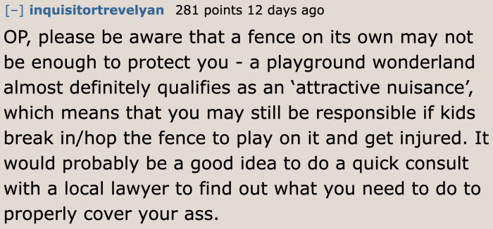The woman needs to take extra precautions in protecting her property from trespassing children.