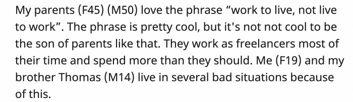 OP is the eldest child raised by parents who are freelancers. Their work motto was considered cool, but their spending habits negate it, making them go through difficult situations.