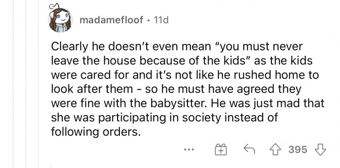 This is so true. His issue was with her having fun, not that she wasn't doing her 