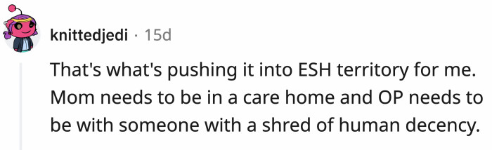 Someone replied to the comment above and said the mom needs round-the-clock care...