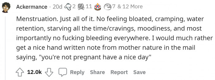Please, take menstruation away, so girls can enjoy the entire month, not just three-quarters of it.