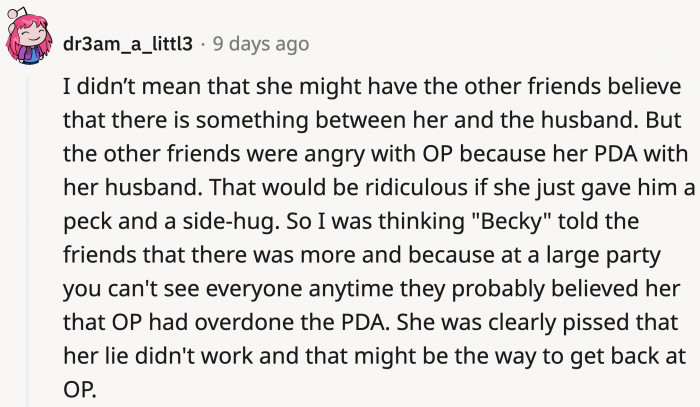 Becky feeding lies or what she believed in her head as the truth to their friends might justify their reactions