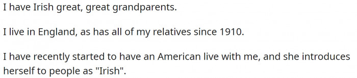 OP is British, of Irish descent. Her family has been living in England for more than a century. OP started living with an American who introduces herself as Irish.