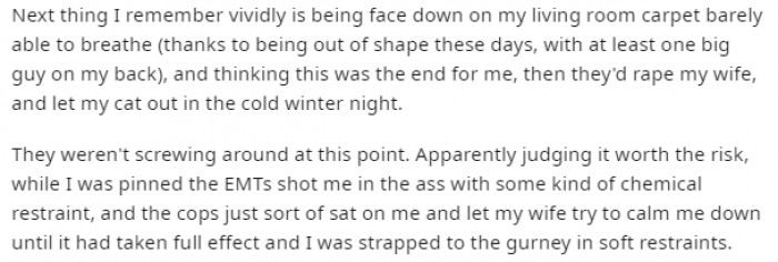 The officers managed to pin him to the ground, allowing the EMTs to sedate him.