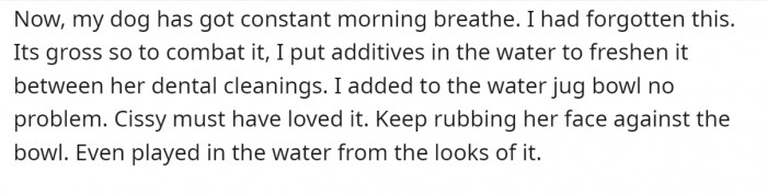 The dog has bad breath.