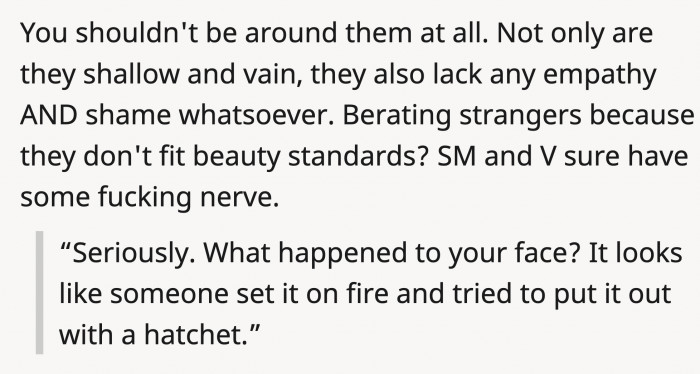 They pointed out the audacity of saying the things they said and suggested that it would be better for OP to avoid being around them.