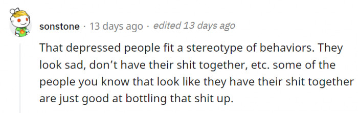 3. Some people have it all: a great job, great friends, a great family, and yet they can still be depressed.