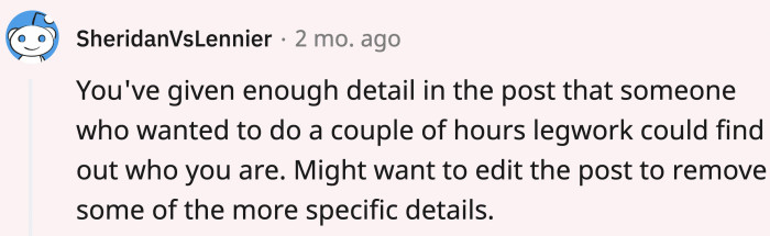 Given the detailed account, people were justifiably worried about OP getting doxxed.