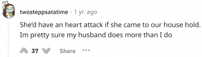The MIL couldn't stand the sight of a man doing housework; she probably would have passed out!