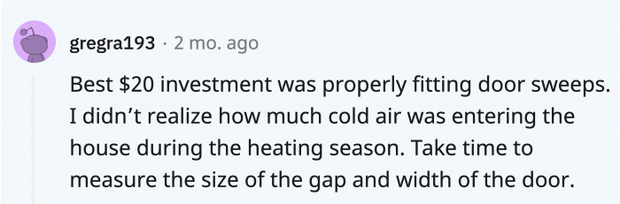 For poorly fitting doors and something that’s well under the stated budget, try door sweeps