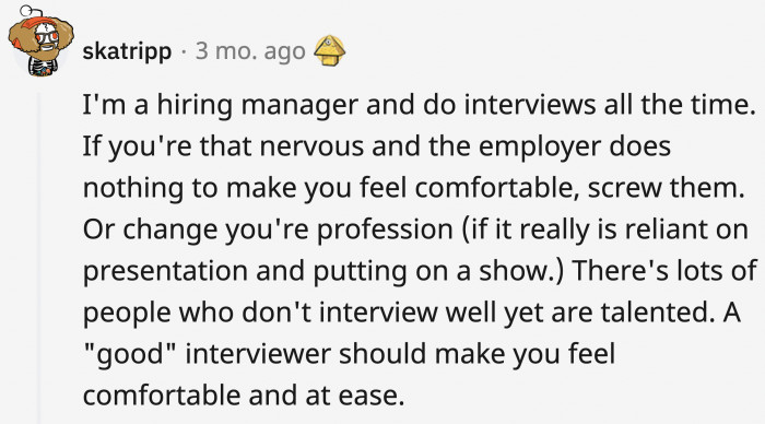 This hiring manager says that it's part of their job to ensure the candidate is calm and collected during the interview.