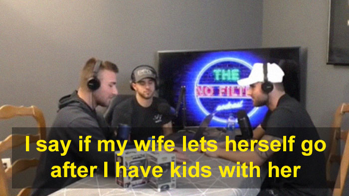 The three men from the No Filter podcast said they would leave their wives if they didn't look incredible after having their babies.