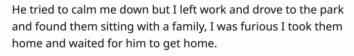 OP was furious at this point and drove to the park to find her kids with a family keeping them company.