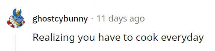 16. Sometimes, it's not the cooking that's the problem, but rather the cleaning afterward.
