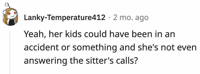 Right? Wouldn't you be worried if your babysitter called you that much?