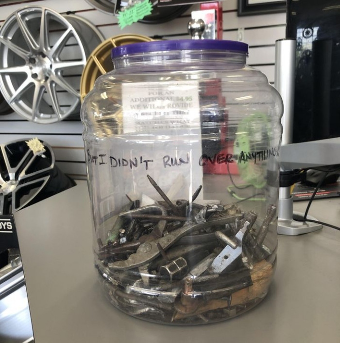 3. “My local tire shop has a jar full of various things they’ve found inside of popped tires.”