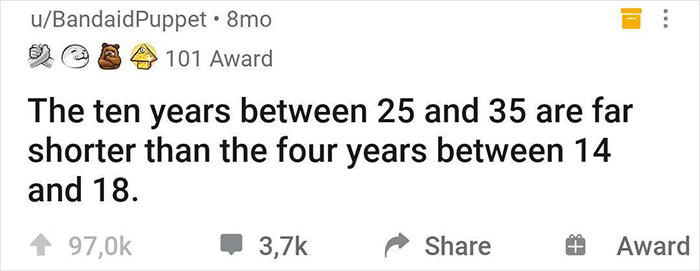 21. Somehow, time moves faster when you’re older, and you look back to the time when you were impatient to grow up