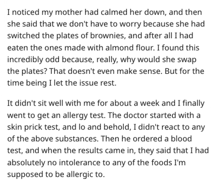 His mother tried to brush it off, but he decided to go and get an allergy test done, which led him to find out that he, in fact, had no intolerances to any foods.