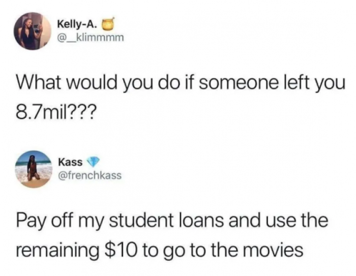 5. Because, hello, college debt.