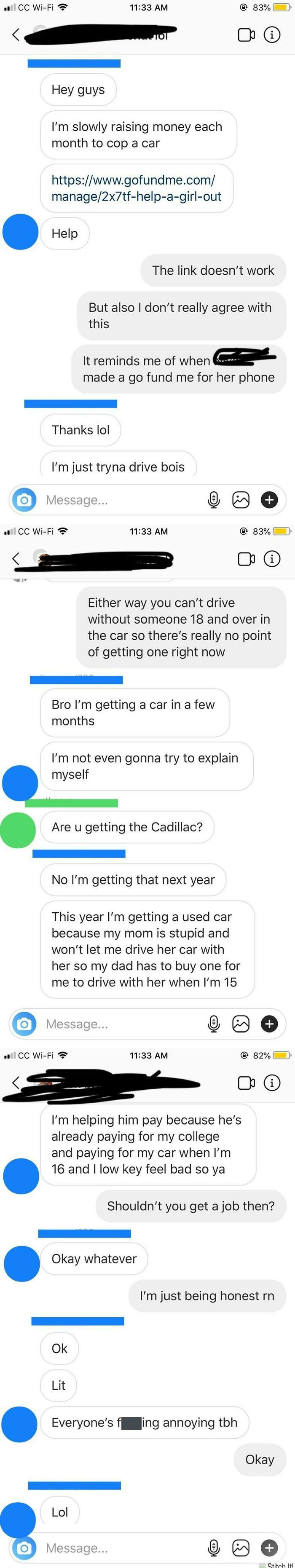 30. My Friend Asks Us To Donate Money Towards Her Temporary Car She’ll Use For Year Until Her Dad Buys Her A Cadillac. She Doesn’t Even Have A Permit. Shortly After This She Left Our Group Chat And Made A Post On How Annoying People Are. Blue Is Her And Green Is The Other Person In Our Group Chat
