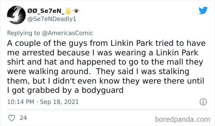 #23 Grabbed by a bodyguard just for wearing a Linkin Park shirt and hat.