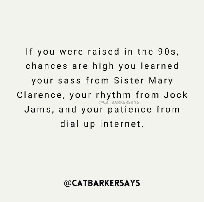 47. Hearing Dial Up Internet Triggers My Fight Or Flight Response