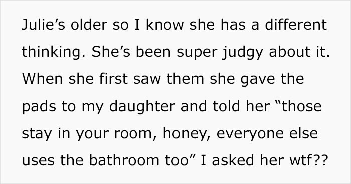 His sister, Julie, thought it was inappropriate to keep pads in a shared bathroom, so she told her to keep them in her room.
