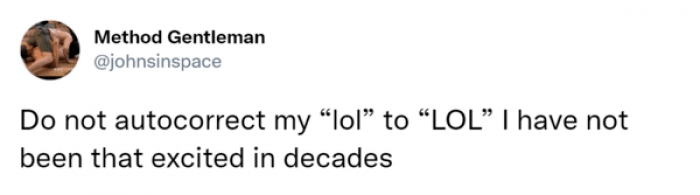 Surprisingly embarrassing when autocorrect makes you more enthusiastic than you're capable of being