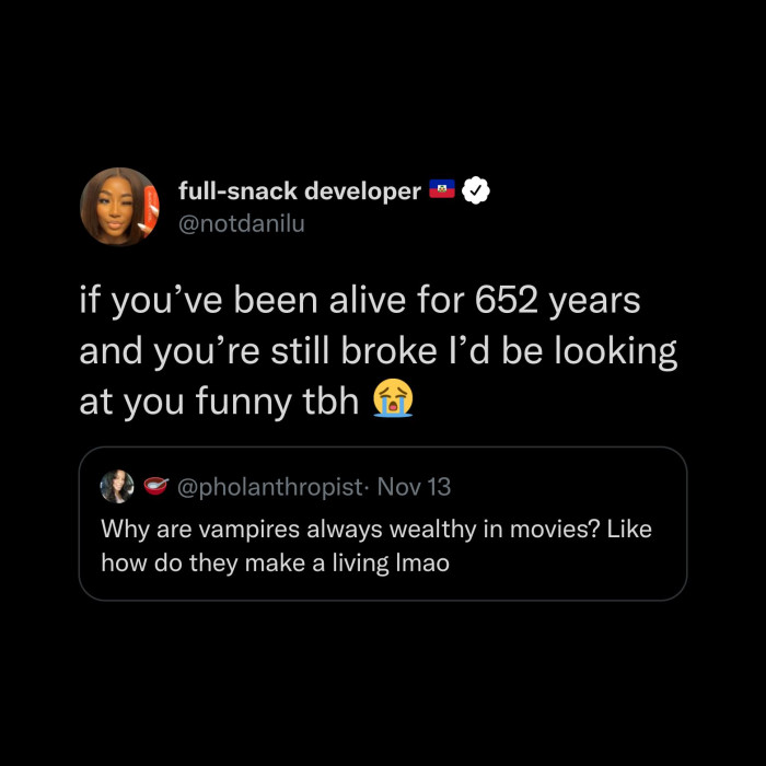 #11 SWEAR. I better have made some good coin if I've been alive for 652 years. I mean, what else do they have to do besides make money?