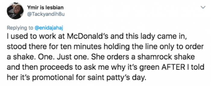 10. 'Why is the Shamrock Shake green?' is one of life's greatest mysteries, ma'am.
