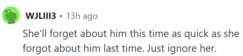 Sounds like her memory’s shorter than the dog’s loyalty—some things you can’t fake.