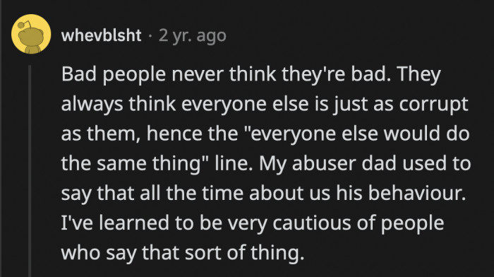 It's easier to excuse your awful behavior when you're convinced everyone is just as bad as you are