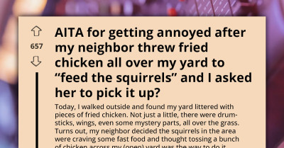 Redditor Annoyed With Neighbor Dumping Fried Chicken Remains In Her Yard To “Feed The Squirrels” - AITA