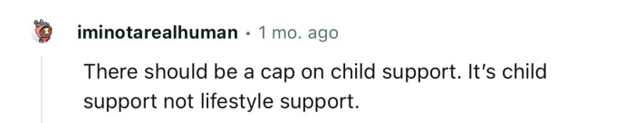 “There should be a cap on child support.“