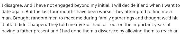 However, she disagrees with their choices and feels as though she is not ready to move on and it's not right for them to bring people around for her.