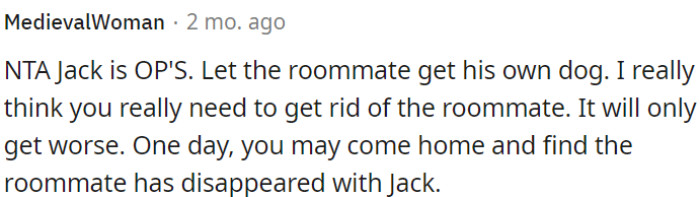 OP needs to consider parting ways with the roommate as the situation could deteriorate.