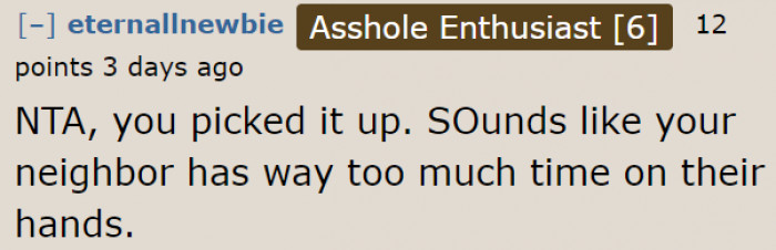 The neighbor has too much time and energy to waste.